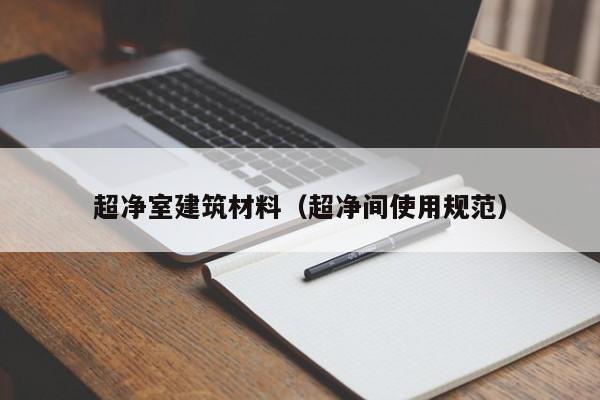 超净室建筑材料（超净间使用规范）